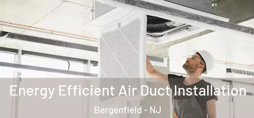  Energy Efficient Air Duct Installation Bergenfield - NJ