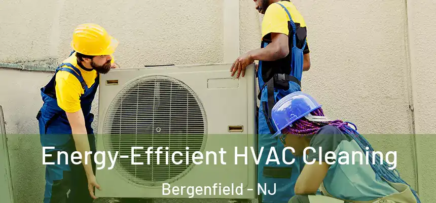  Energy-Efficient HVAC Cleaning Bergenfield - NJ