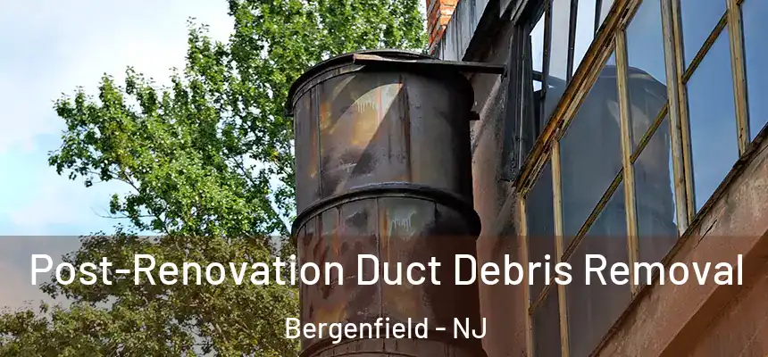  Post-Renovation Duct Debris Removal Bergenfield - NJ